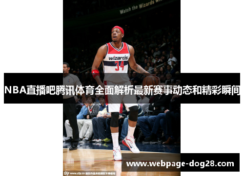 NBA直播吧腾讯体育全面解析最新赛事动态和精彩瞬间